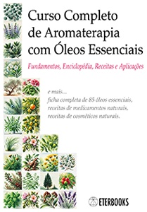 Curso Completo de Aromaterapia com Óleos Essenciais: fundamentos, enciclopédia, receitas e aplicações